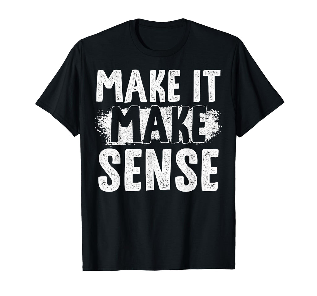 Inspire Change Make It Make Sense T-Shirt - Trendy Graphic Men Women - T-Shirt, Sweatshirt, Hoodie
