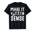 Inspire Change Make It Make Sense T-Shirt - Trendy Graphic Men Women - T-Shirt, Sweatshirt, Hoodie