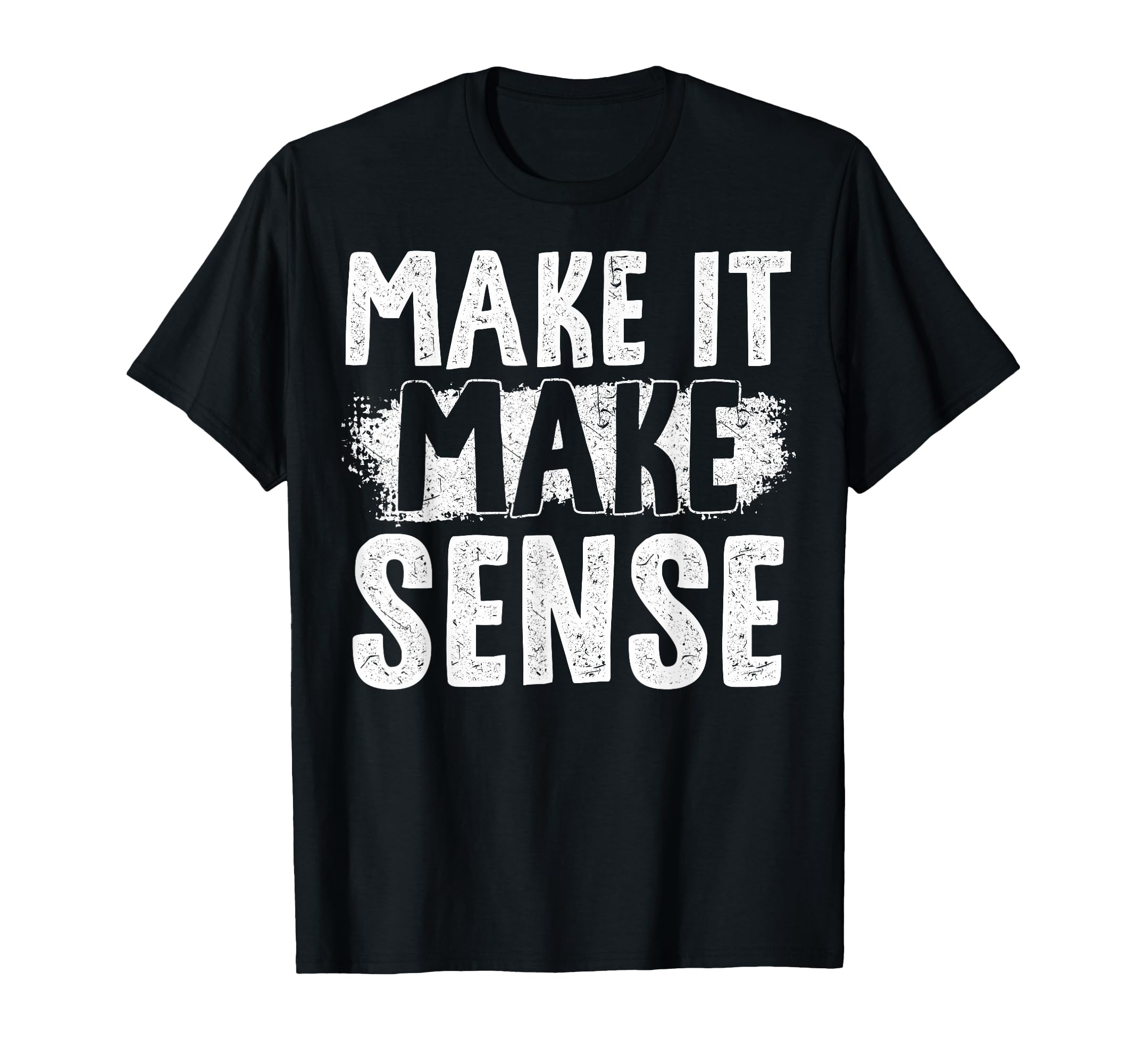 Inspire Change Make It Make Sense T-Shirt - Trendy Graphic Men Women - T-Shirt, Sweatshirt, Hoodie