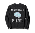 Mental Health Is Health Brain Sweatshirt - Trendy Graphic Men Women - T-Shirt, Sweatshirt, Hoodie