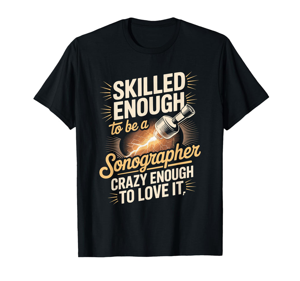 Skilled Enough To Be Sonographer T-Shirt - Streetwear Style Men Women - T-Shirt, Sweatshirt, Hoodie