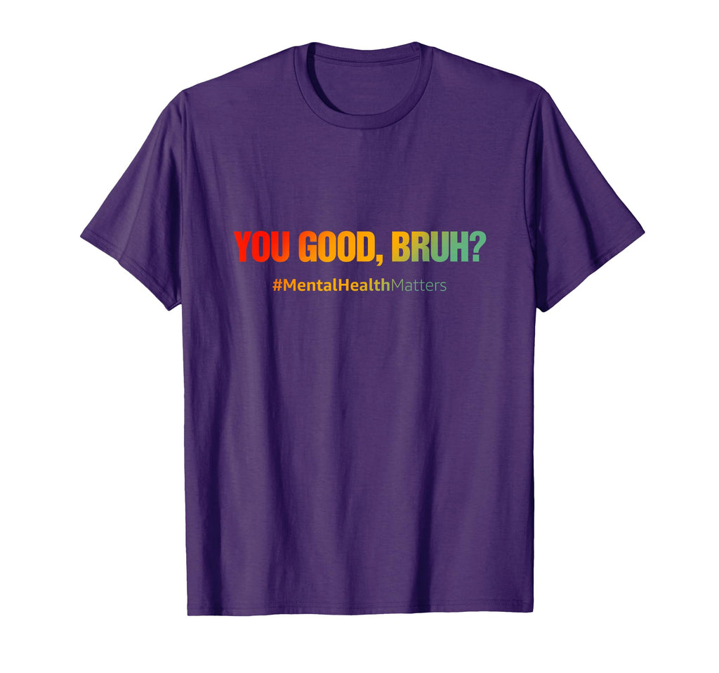 You Good Bruh Mental Health Matters T-Shirt - Custom Art Print for Adults - T-Shirt, Sweatshirt, Hoodie
