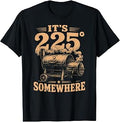 It's 225 Somewhere Funny BBQ Smoker Grill Quote T-Shirt Unisex T-shirt, Sweatshirt, Hoodie, Long Sleeve Tee - T-Shirt, Sweatshirt, Hoodie