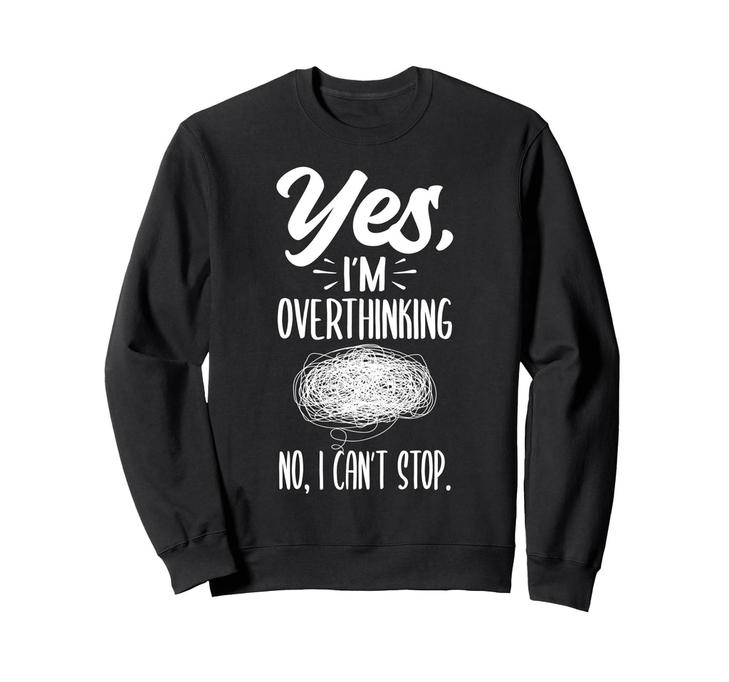 Yes Im Overthinking No I Cant Stop Sweatshirt - Trendy Graphic Men Women - T-Shirt, Sweatshirt, Hoodie