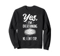 Yes Im Overthinking No I Cant Stop Sweatshirt - Trendy Graphic Men Women - T-Shirt, Sweatshirt, Hoodie
