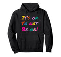 Its Ok To Not Be Ok Mental Health Hoodie - Novelty Apparel Men Women - T-Shirt, Sweatshirt, Hoodie