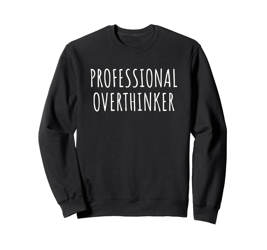Professional Overthinker Funny Sweatshirt - Streetwear Style Unisex - T-Shirt, Sweatshirt, Hoodie
