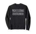 Professional Overthinker Funny Sweatshirt - Streetwear Style Unisex - T-Shirt, Sweatshirt, Hoodie