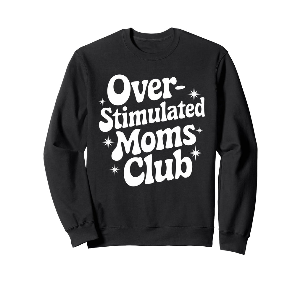 Overstimulated Moms Club Mothers Day Mom Sweatshirt - Trendy Graphic Unisex - T-Shirt, Sweatshirt, Hoodie