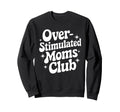 Overstimulated Moms Club Mothers Day Mom Sweatshirt - Trendy Graphic Unisex - T-Shirt, Sweatshirt, Hoodie