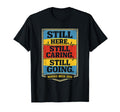 Still Here Still Caring Still Going T-Shirt - Minimalist Print Men Women - T-Shirt, Sweatshirt, Hoodie