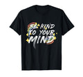 Be Kind To Your Mind Mental Health T-Shirt - Unique Graphic Men Women - T-Shirt, Sweatshirt, Hoodie