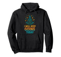 I Will Keep Going Today One Day Time Hoodie - Aesthetic Graphic Unisex - T-Shirt, Sweatshirt, Hoodie