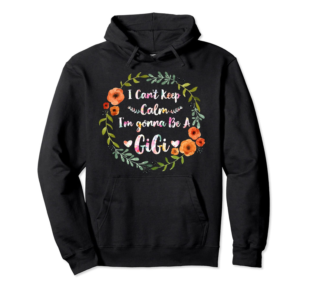 I Cant Keep Calm Im Gonna Be Gigi Hoodie - Custom Art Print Men Women - T-Shirt, Sweatshirt, Hoodie