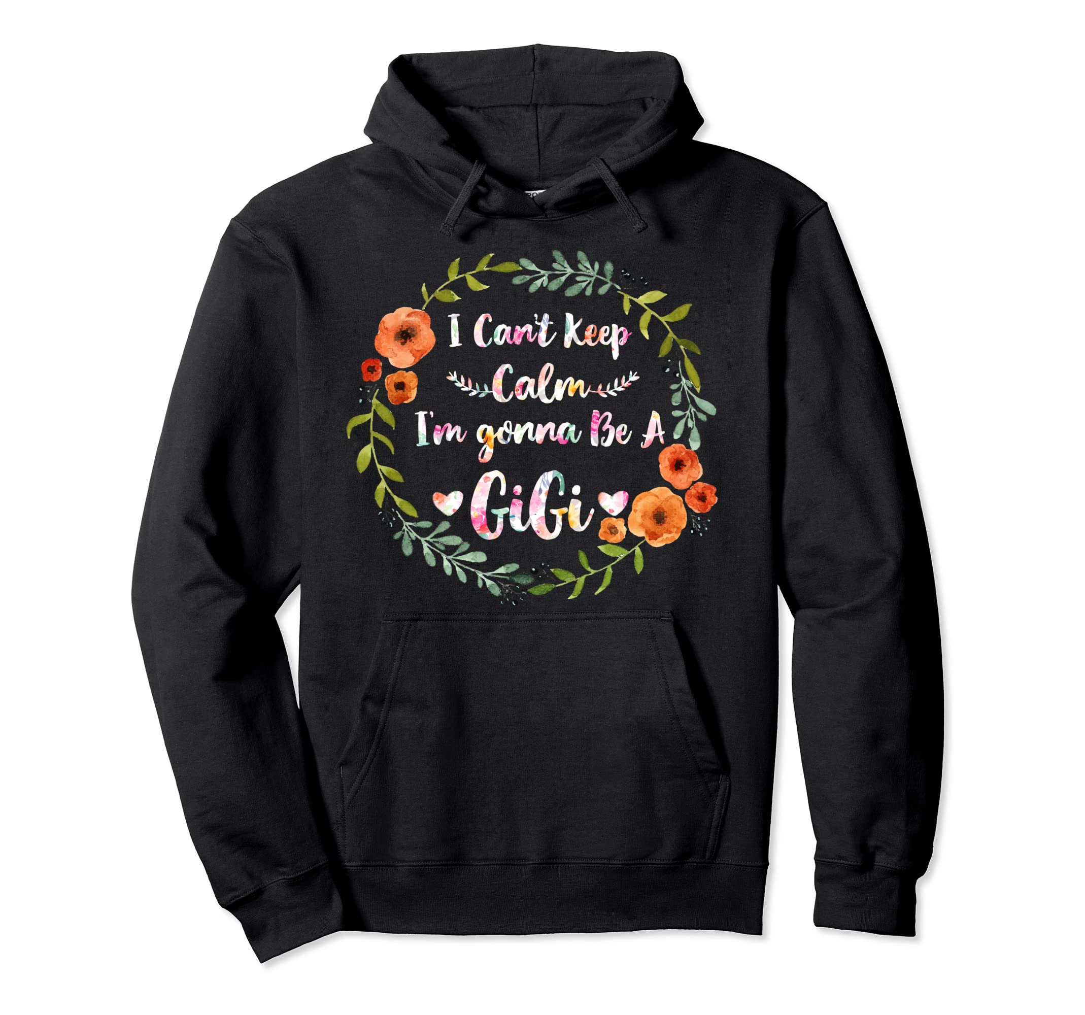 I Cant Keep Calm Im Gonna Be Gigi Hoodie - Custom Art Print Men Women - T-Shirt, Sweatshirt, Hoodie