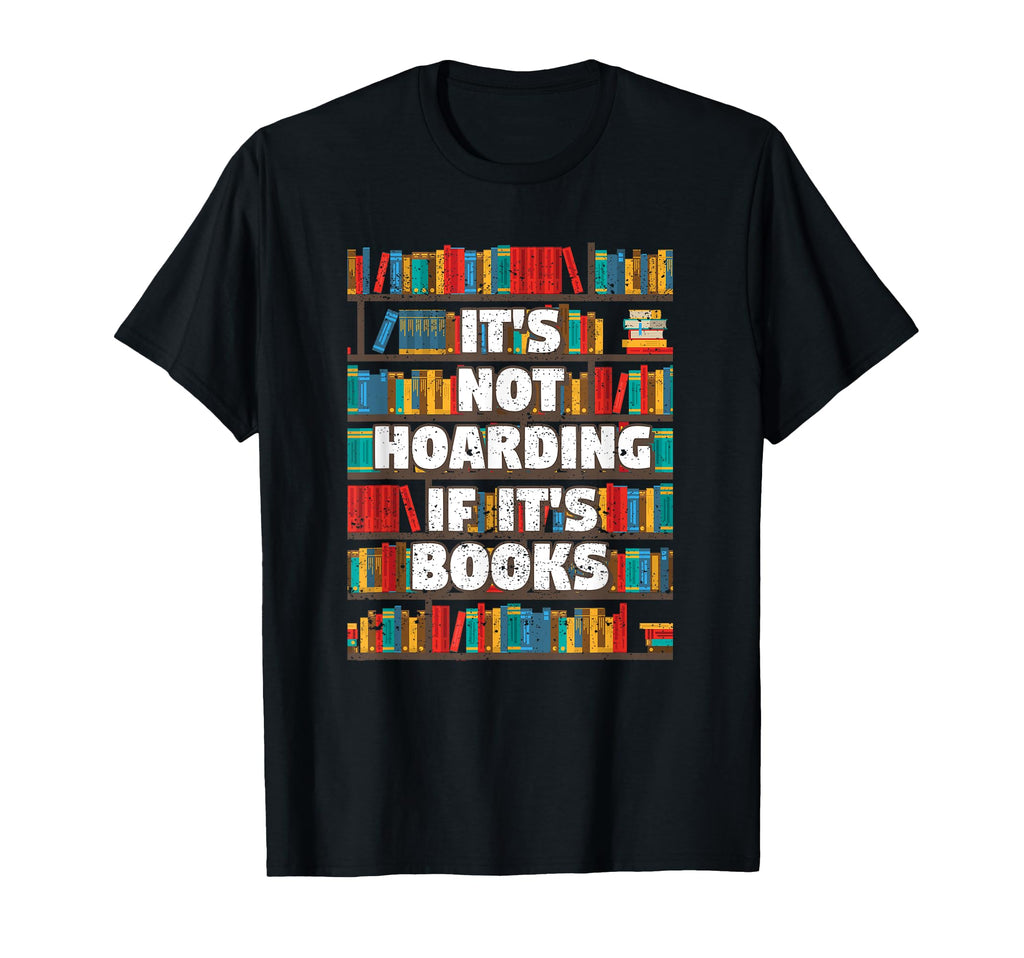 Its Not Hoarding If Its Books Reading T-Shirt - Novelty Apparel Men Women - T-Shirt, Sweatshirt, Hoodie
