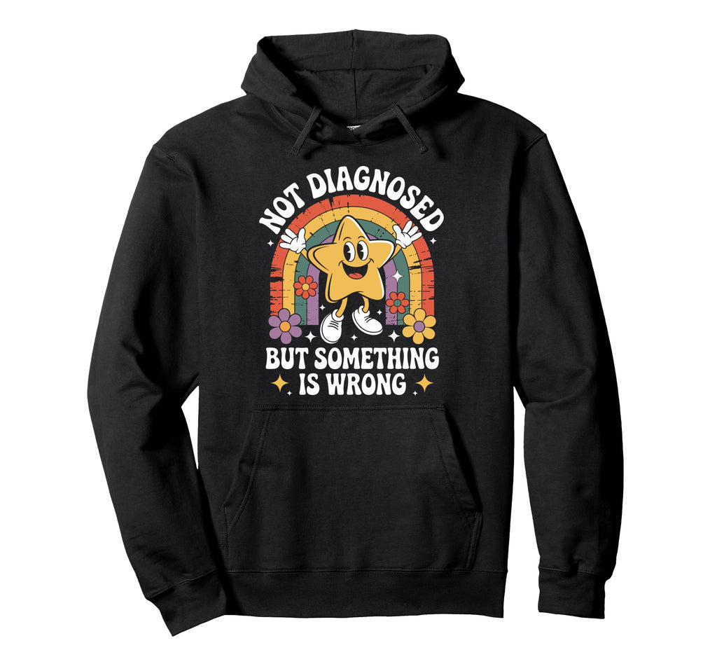 Not Diagnosed But Something Is Wrong Mental Hoodie - Unique Graphic Unisex - T-Shirt, Sweatshirt, Hoodie