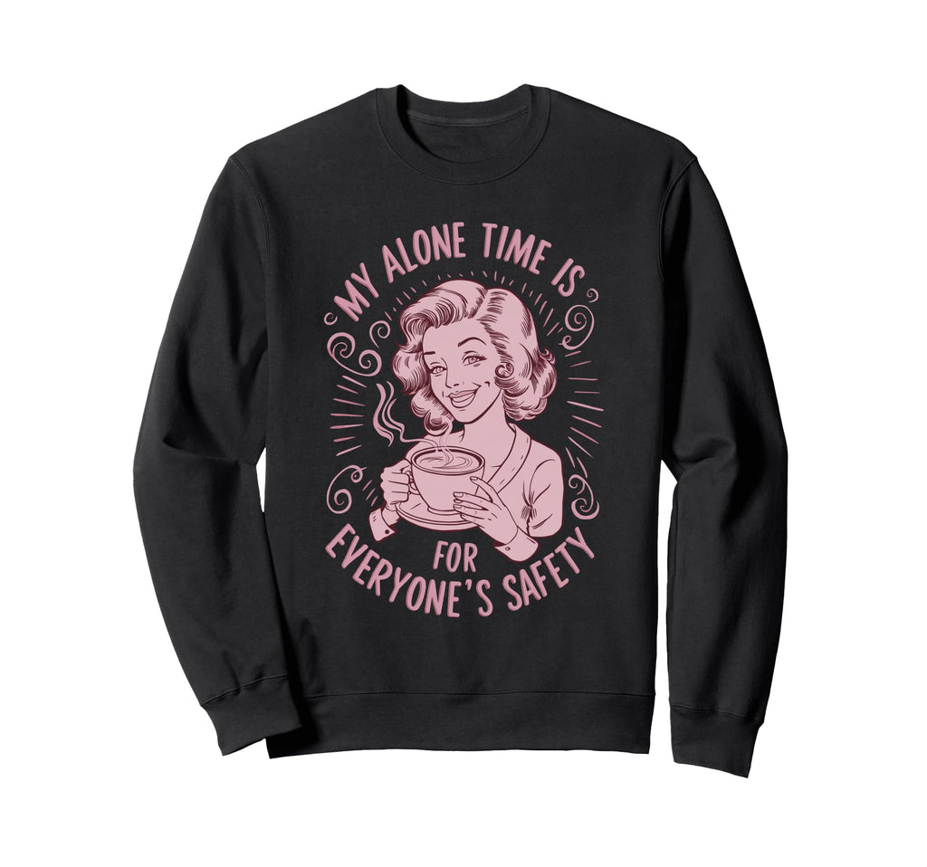 My Alone Time Is Everyones Safety Sweatshirt - Streetwear Style for Adults - T-Shirt, Sweatshirt, Hoodie