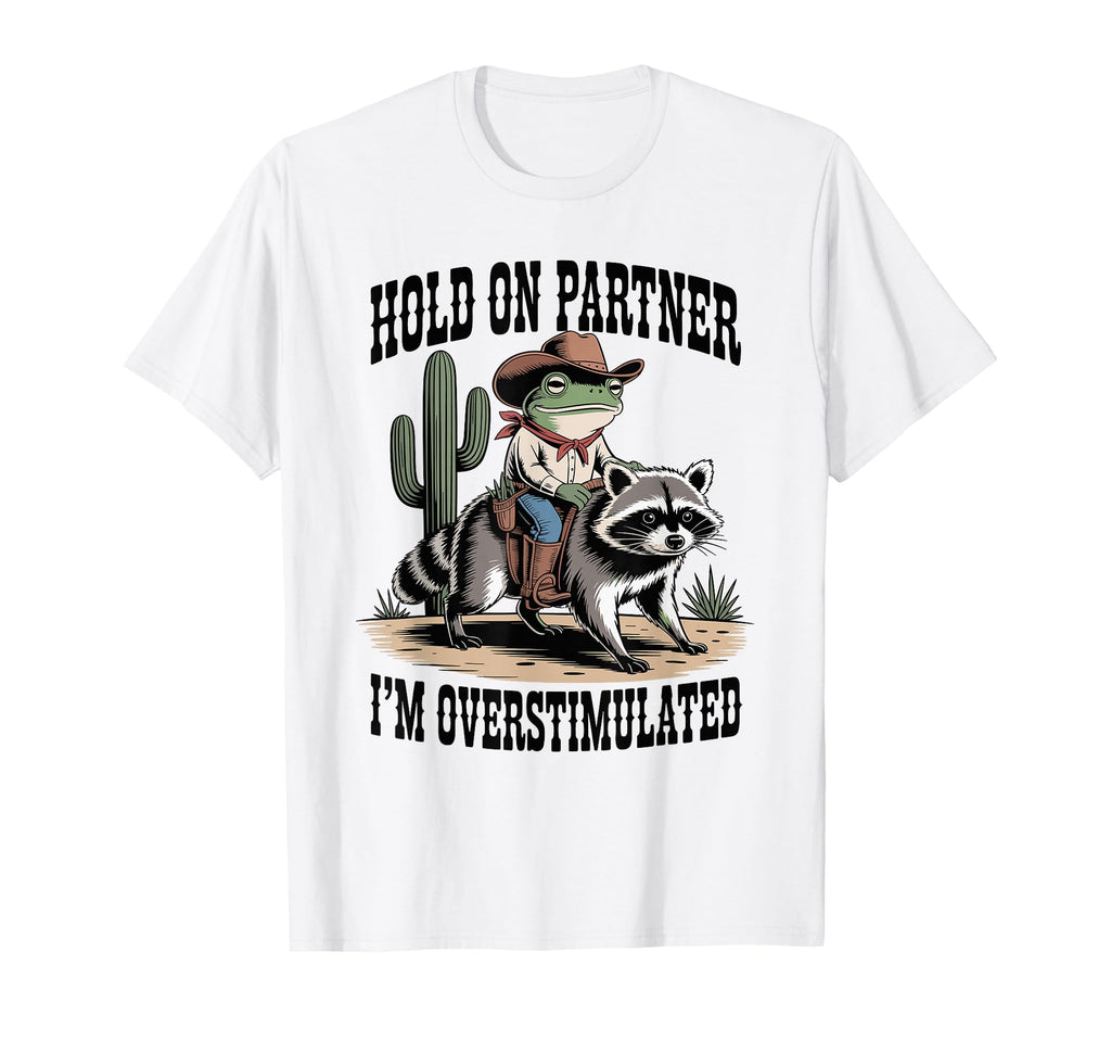 Hold Partner Im Overstimulated Cowboy T-Shirt - Novelty Apparel Men Women - T-Shirt, Sweatshirt, Hoodie