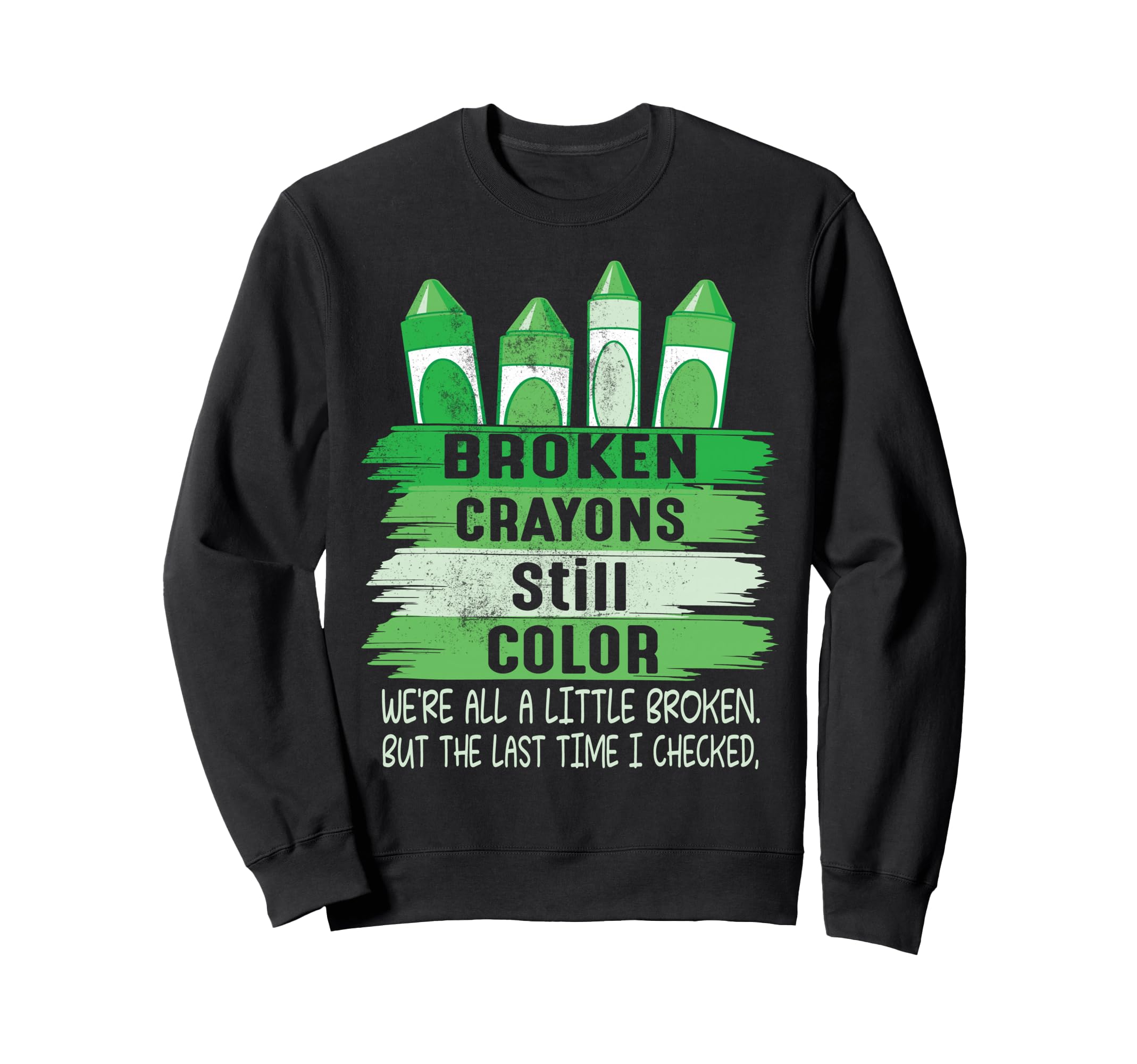 Broken Crayons Still Color Mental Sweatshirt - Unique Graphic Unisex - T-Shirt, Sweatshirt, Hoodie