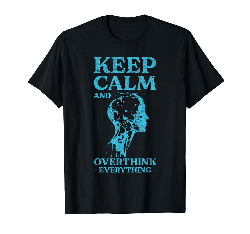 Keep Calm And Overthink Everything T-Shirt - Custom Art Print for Adults - T-Shirt, Sweatshirt, Hoodie