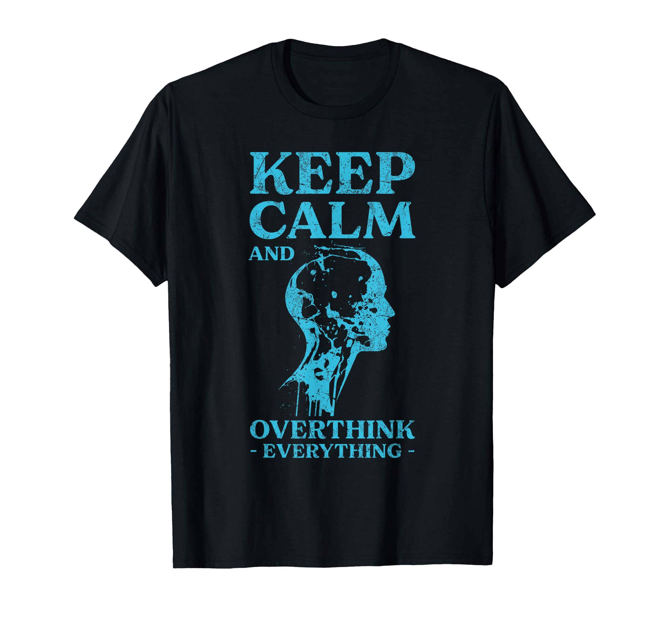 Keep Calm And Overthink Everything T-Shirt - Custom Art Print for Adults - T-Shirt, Sweatshirt, Hoodie