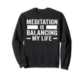 Meditation Is Balancing My Life Sweatshirt - Unique Graphic for Adults - T-Shirt, Sweatshirt, Hoodie
