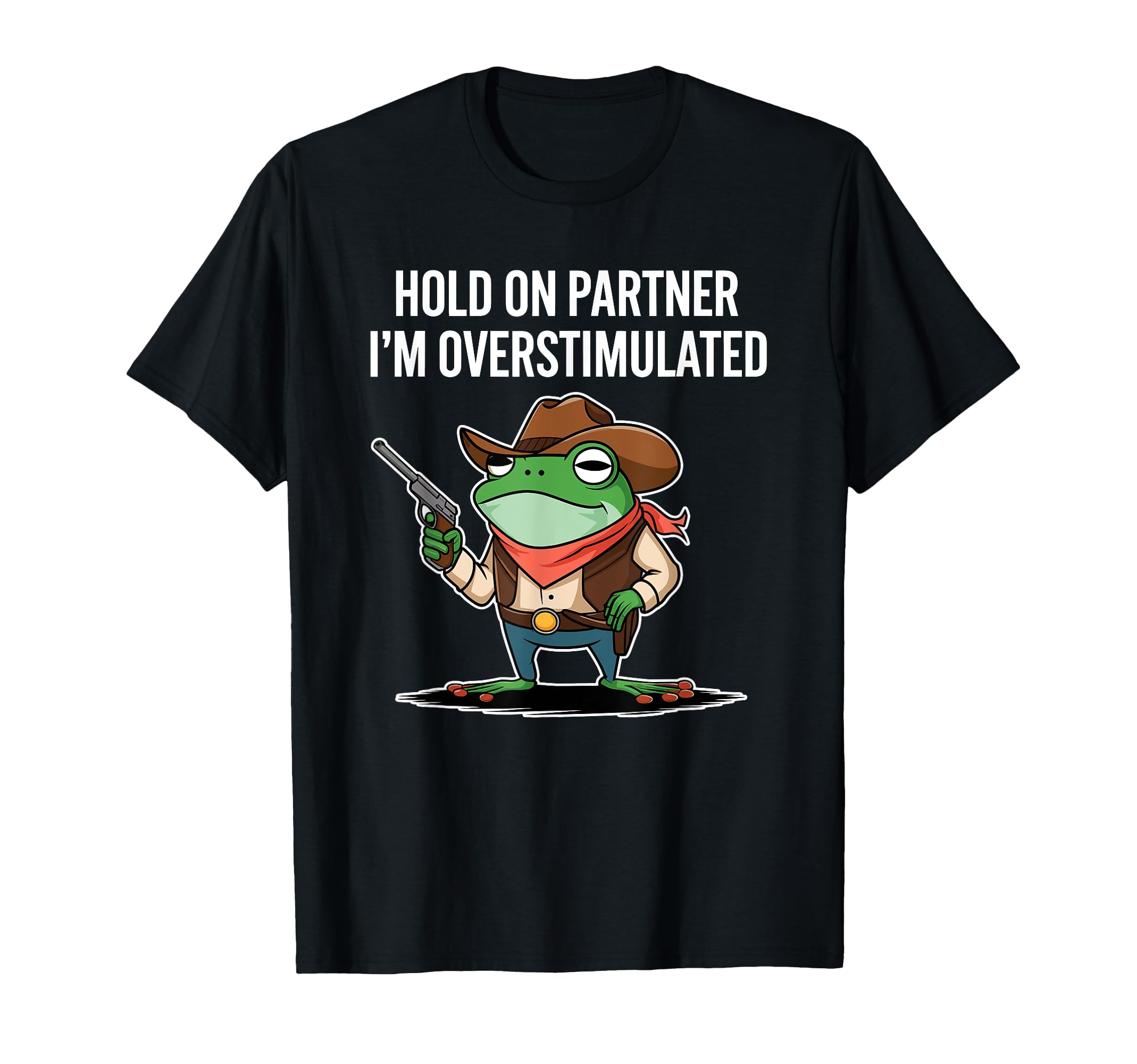 Hold Partner Im Overstimulated Cowboy Frog T-Shirt - Unique Graphic Unisex - T-Shirt, Sweatshirt, Hoodie