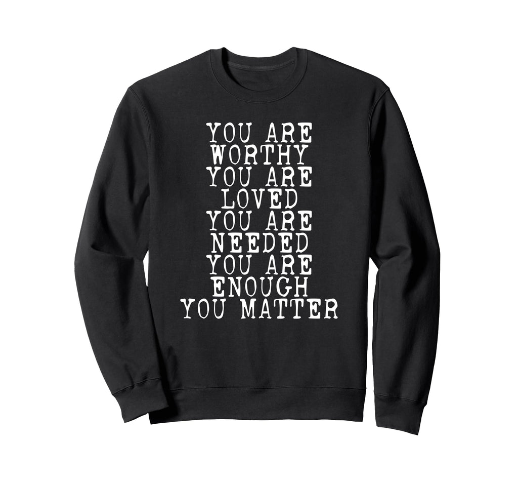 You Matter You Are Enough Sweatshirt - Graphic Print Unisex - T-Shirt, Sweatshirt, Hoodie