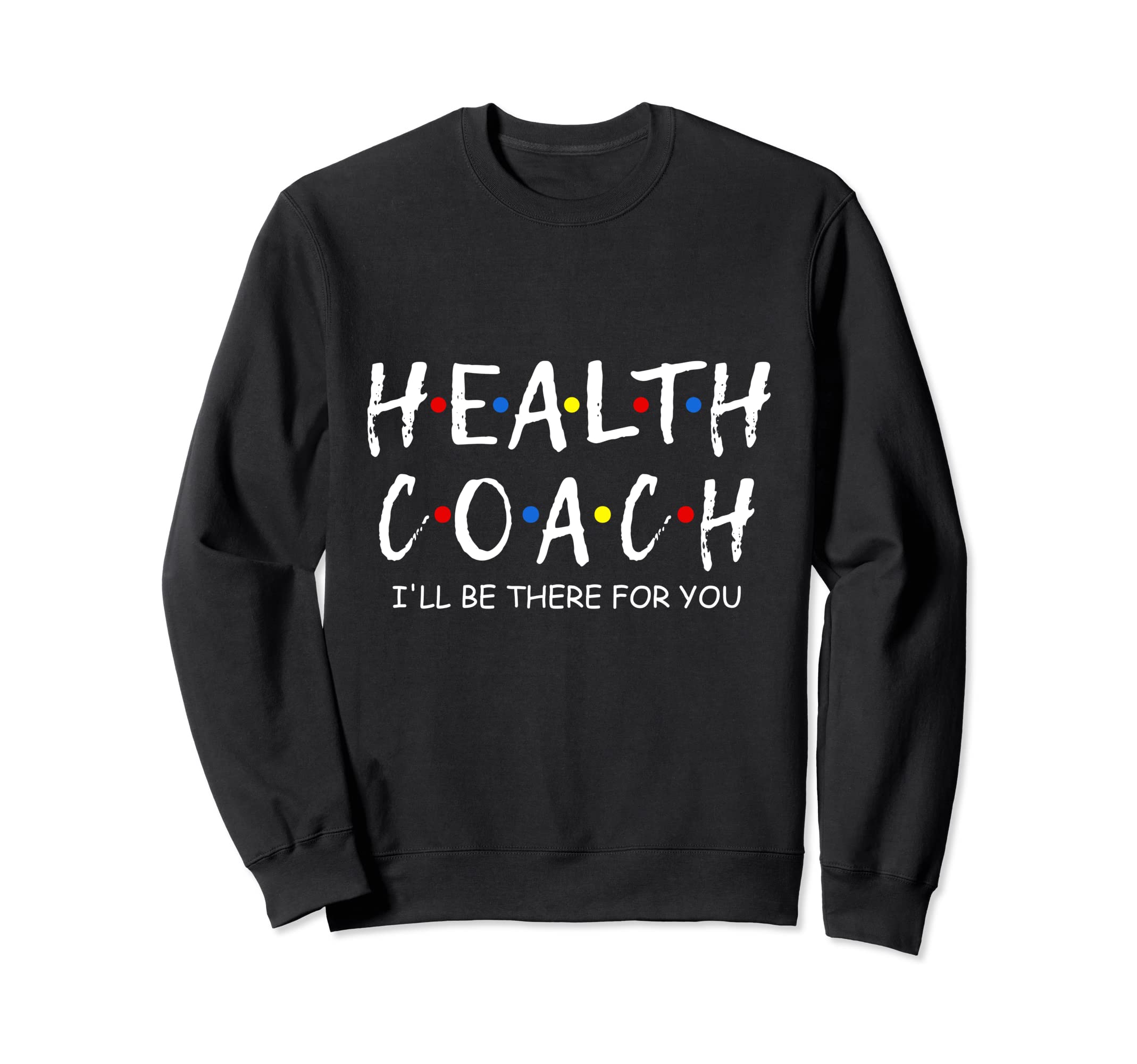 Health Coach Ill Be There You Sweatshirt - Fun Novelty Design Unisex - T-Shirt, Sweatshirt, Hoodie