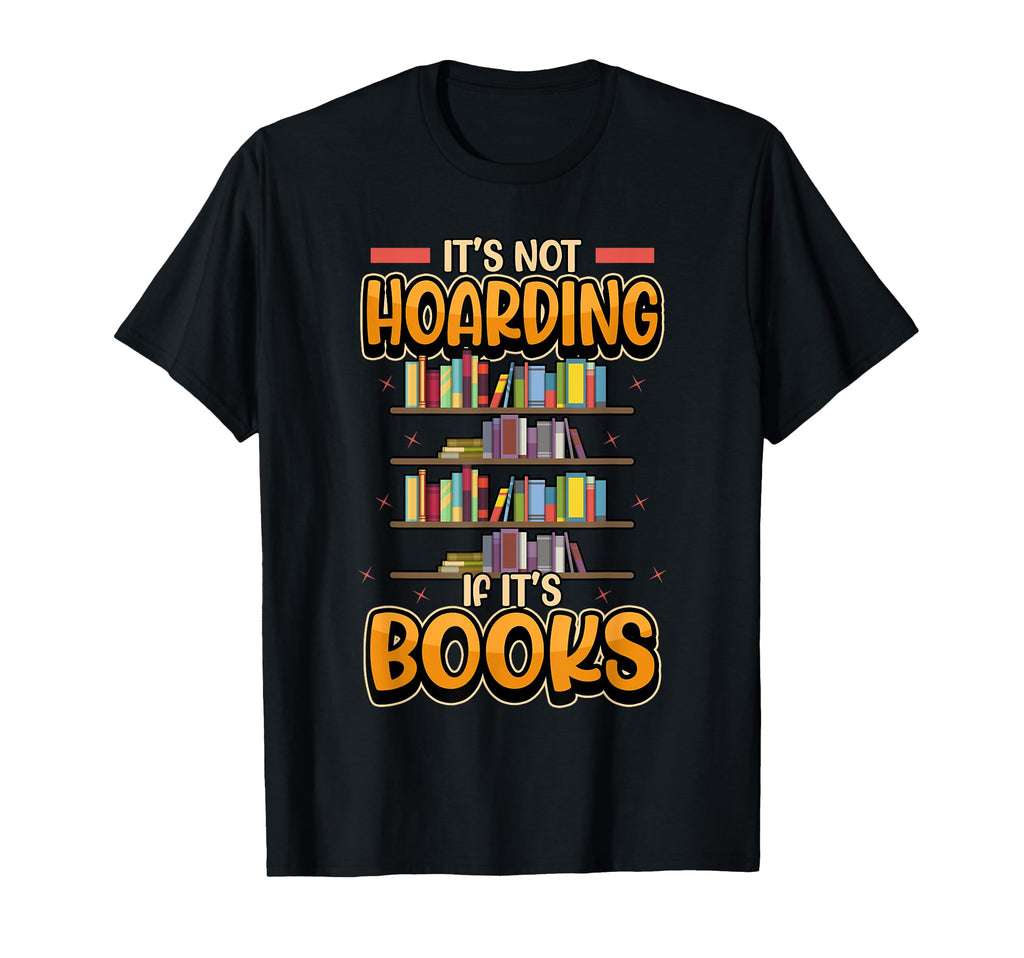 Its Not Hoarding If Its Books Bookworm T-Shirt - Trendy Graphic Men Women - T-Shirt, Sweatshirt, Hoodie