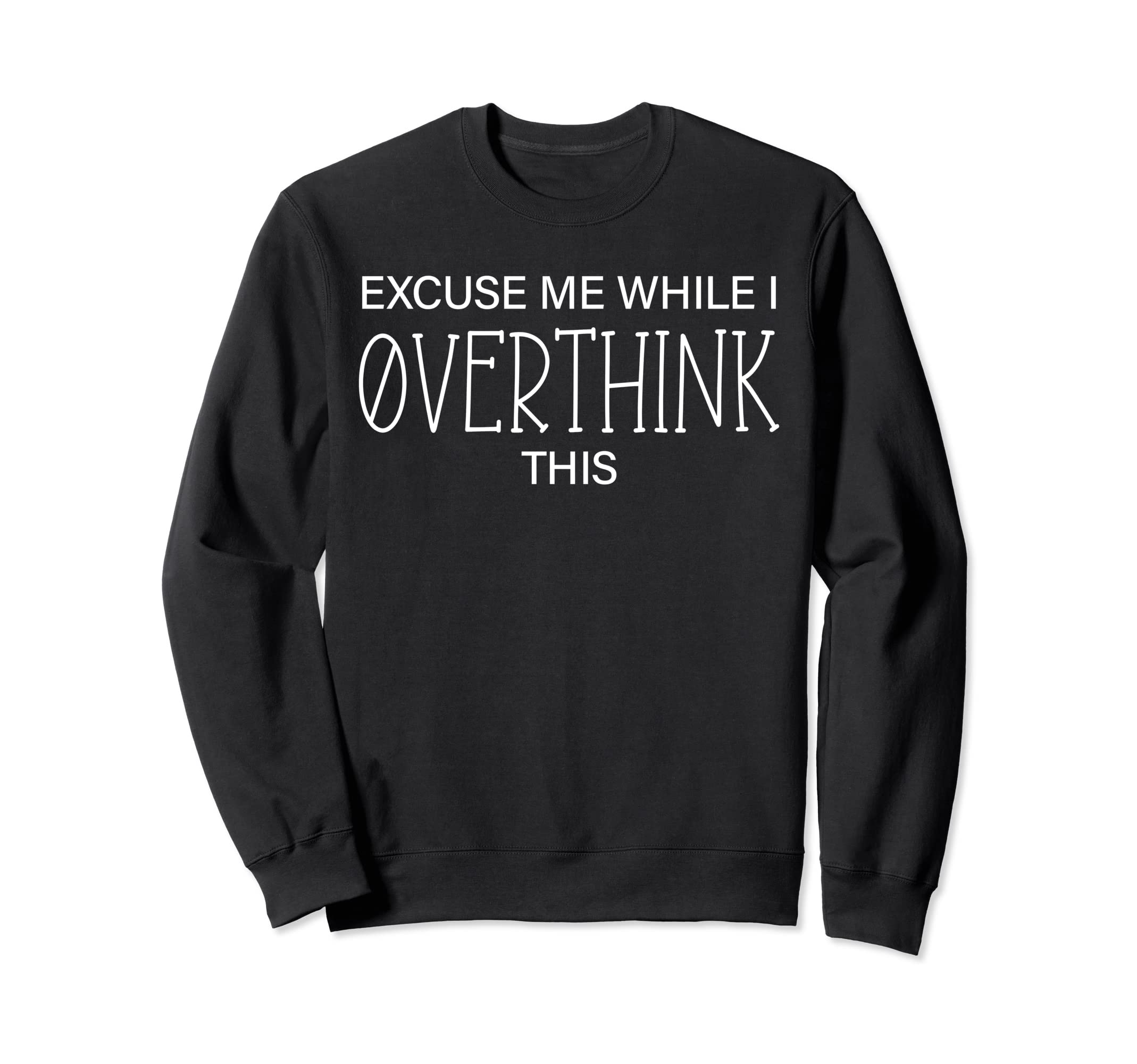 Excuse Me While I Overthink This Sweatshirt - Graphic Print for Adults - T-Shirt, Sweatshirt, Hoodie