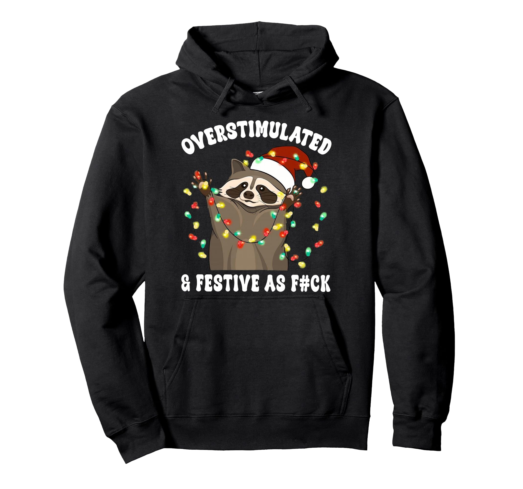 Overstimulated Festive As Fuck Raccoon Hoodie - Streetwear Style Unisex - T-Shirt, Sweatshirt, Hoodie
