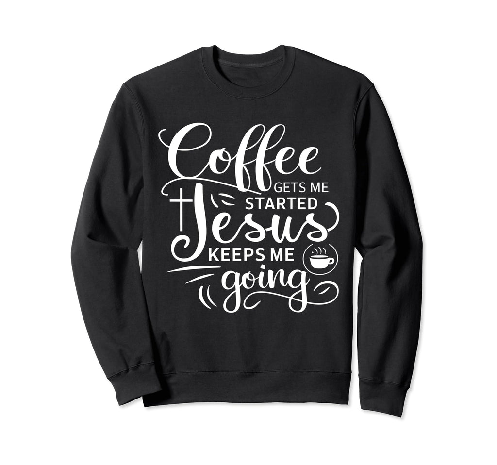 Coffee Gets Me Started Jesus Keeps Me Sweatshirt - Graphic Print Unisex - T-Shirt, Sweatshirt, Hoodie