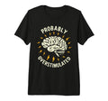 Probably Overstimulated Tri Blend T-Shirt - Novelty Apparel Unisex - T-Shirt, Sweatshirt, Hoodie