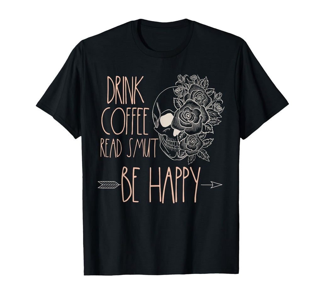 Drink Coffee Read Smut Be Happy Romance T-Shirt - Trendy Graphic Men Women - T-Shirt, Sweatshirt, Hoodie