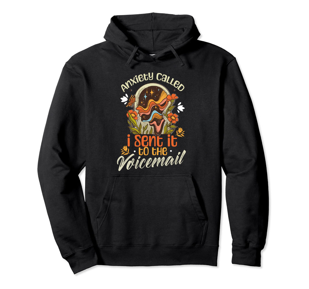 Anxiety Called I Sent It To Voicemail Hoodie - Custom Art Print Men Women - T-Shirt, Sweatshirt, Hoodie