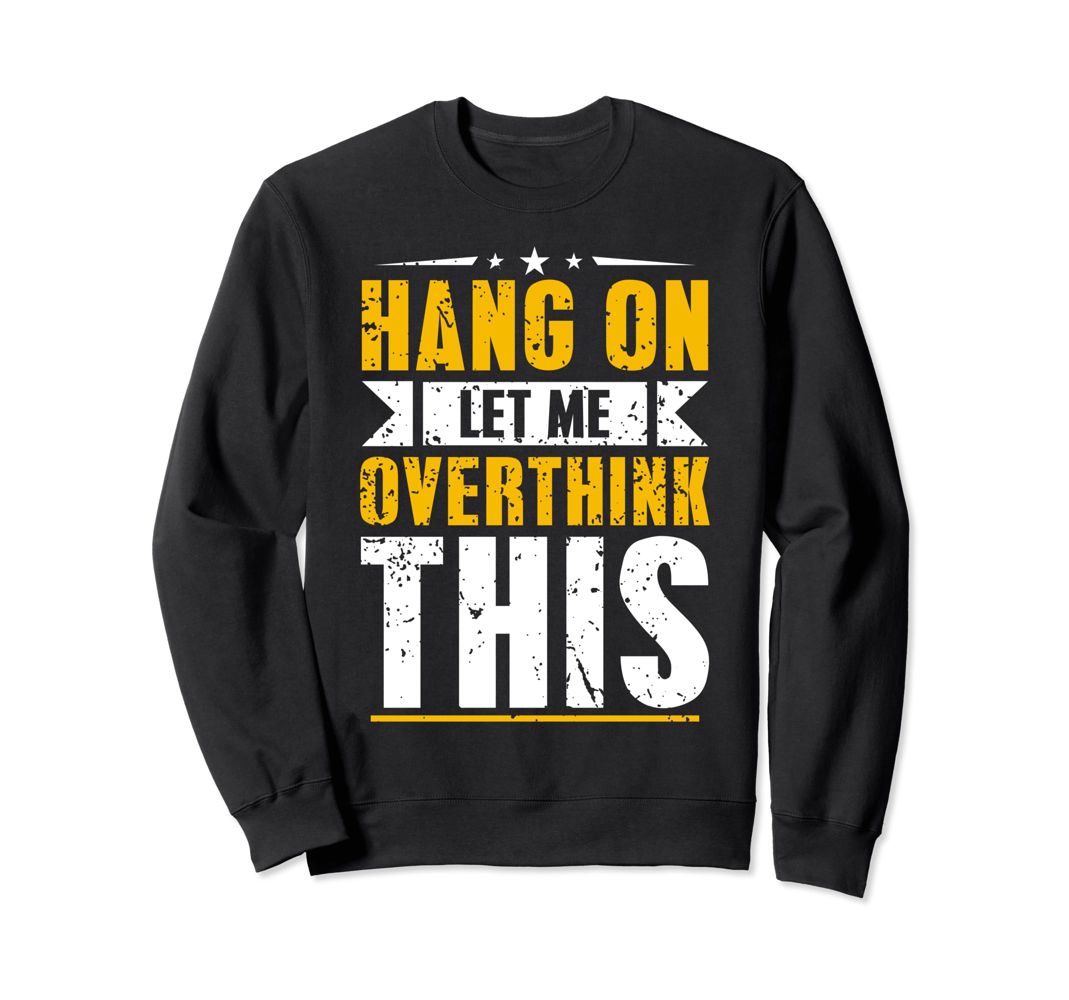 Hang Let Me Overthink This Funny Sweatshirt - Novelty Apparel Unisex - T-Shirt, Sweatshirt, Hoodie