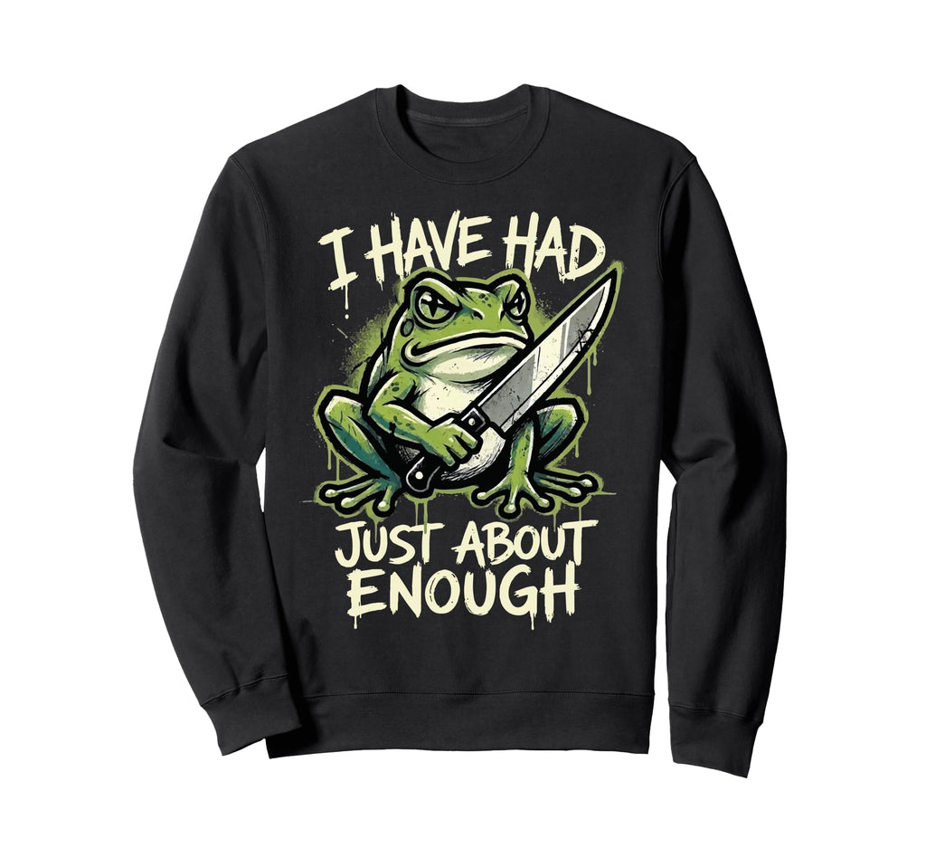 I Have Had Just About Enough Frog Sweatshirt - Minimalist Print Unisex - T-Shirt, Sweatshirt, Hoodie