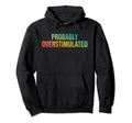 Probably Overstimulated Neurodivergent Hoodie - Aesthetic Graphic Unisex - T-Shirt, Sweatshirt, Hoodie