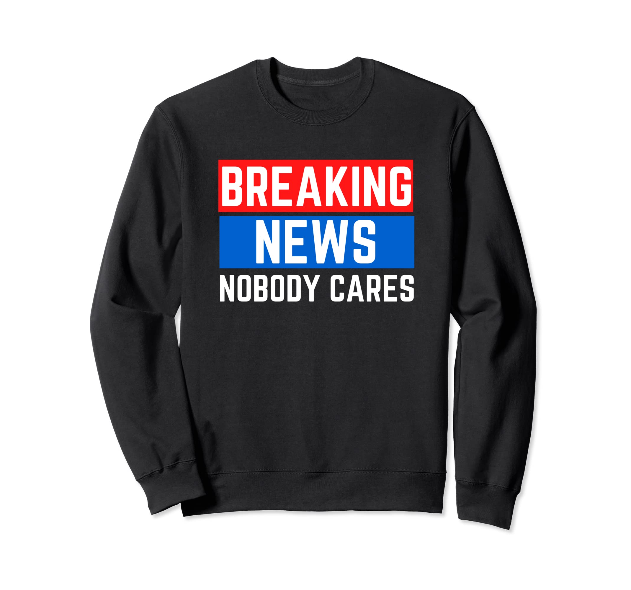 Breaking News Nobody Cares Message Sweatshirt - Streetwear Style Unisex - T-Shirt, Sweatshirt, Hoodie