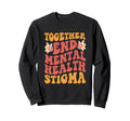 End Mental Health Stigma Mental Health Sweatshirt - Novelty Apparel Unisex - T-Shirt, Sweatshirt, Hoodie