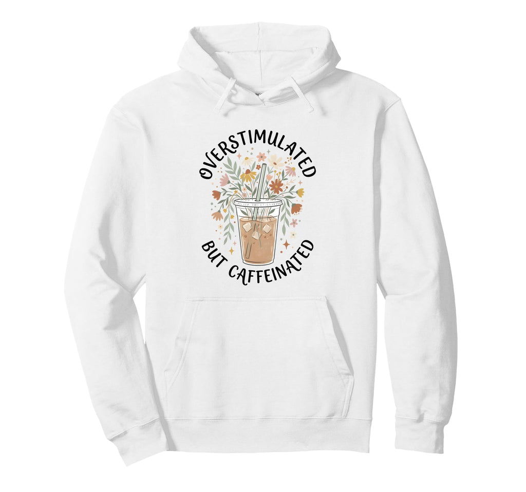 Overstimulated But Caffeinated Hoodie - Fun Novelty Design for Adults - T-Shirt, Sweatshirt, Hoodie