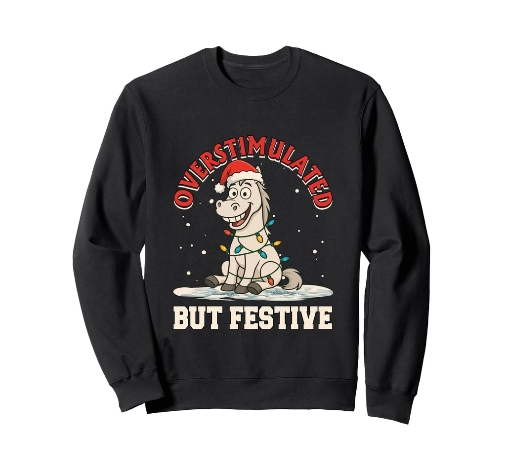 Overstimulated But Festive Funny Joke Sweatshirt - Graphic Print Men Women - T-Shirt, Sweatshirt, Hoodie