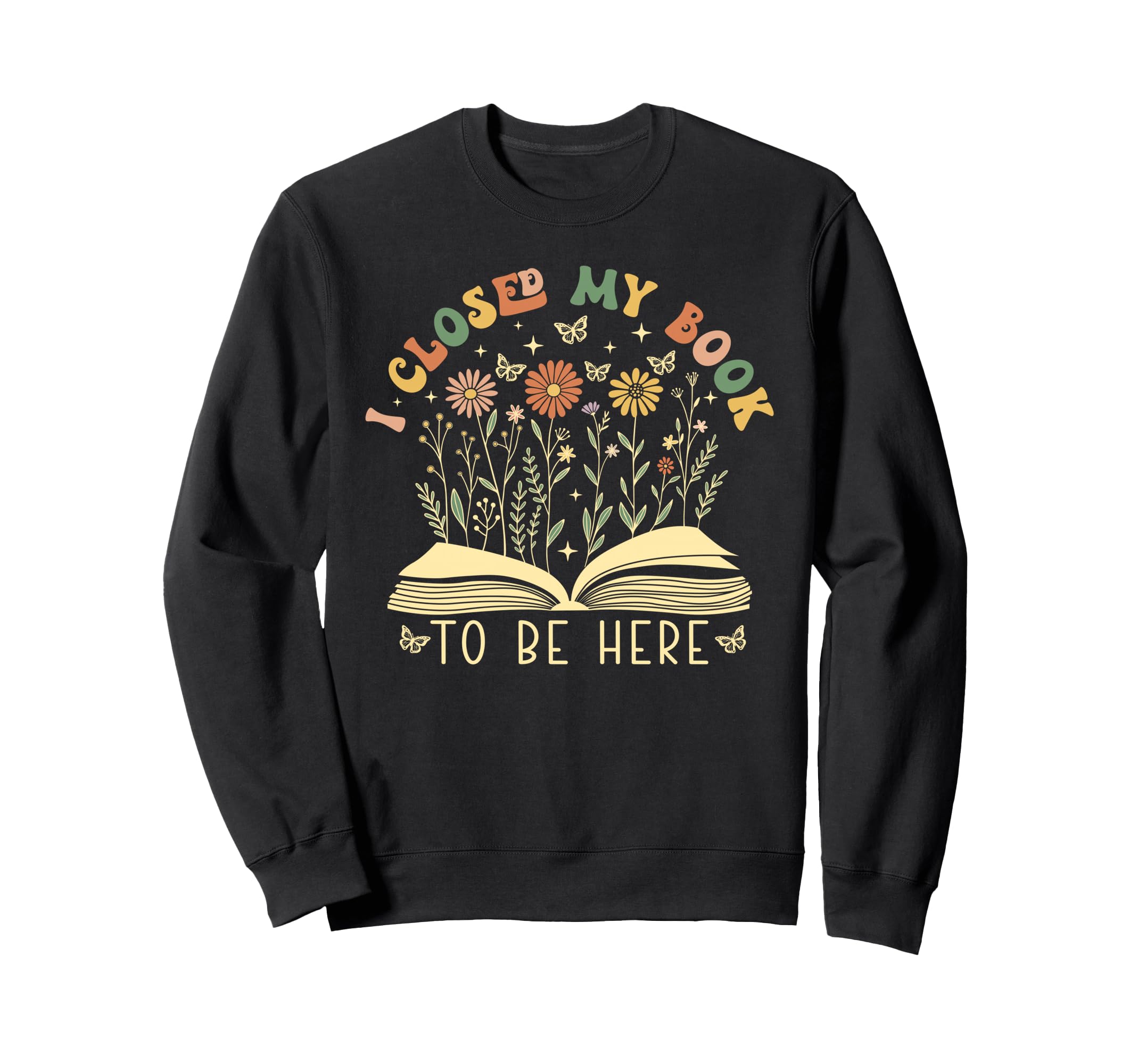 I Closed My Book To Be Here Floral Sweatshirt - Graphic Print Unisex - T-Shirt, Sweatshirt, Hoodie