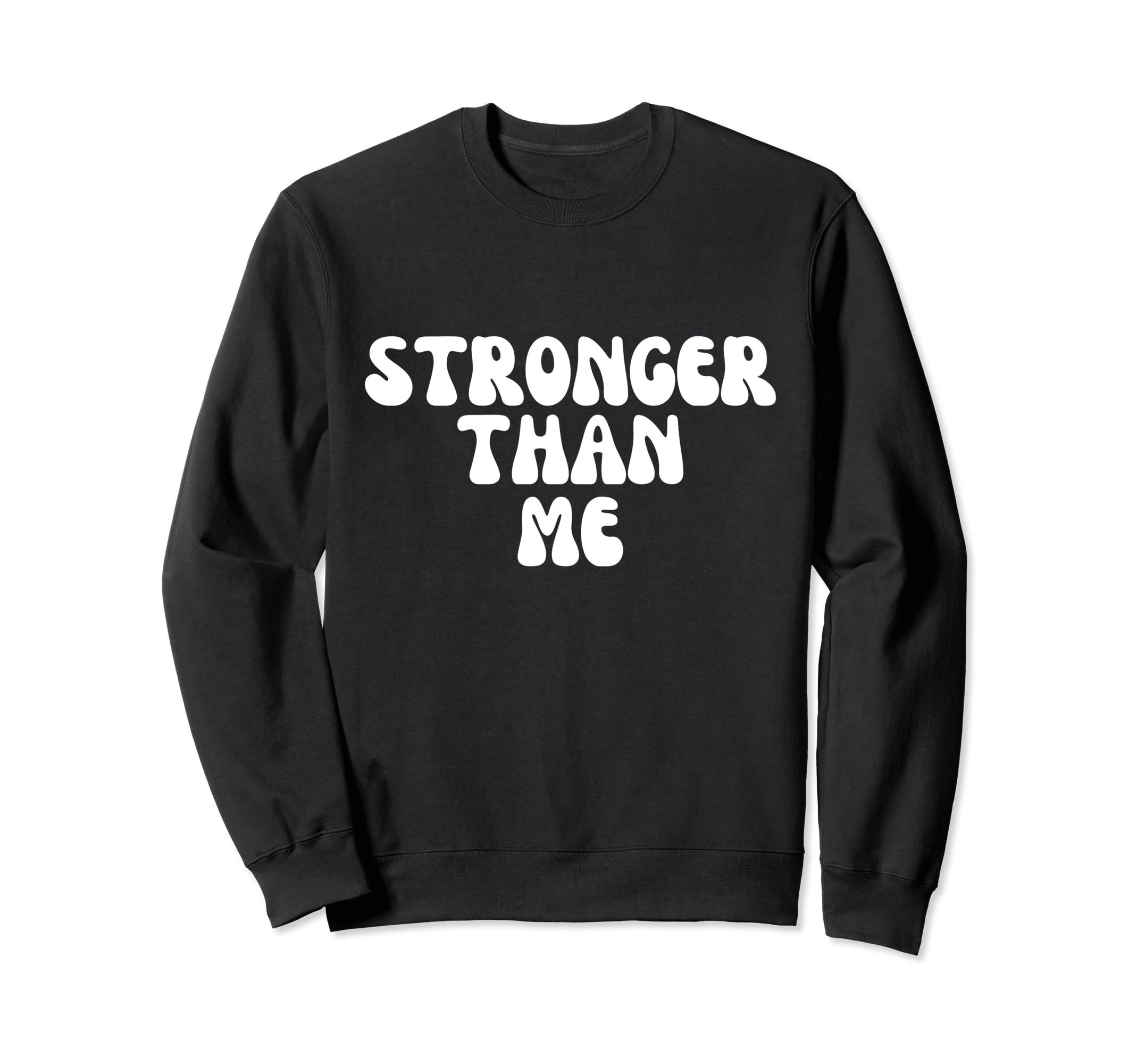 Stronger Than Me Funny Self Quotes Sweatshirt - Custom Art Print Unisex - T-Shirt, Sweatshirt, Hoodie