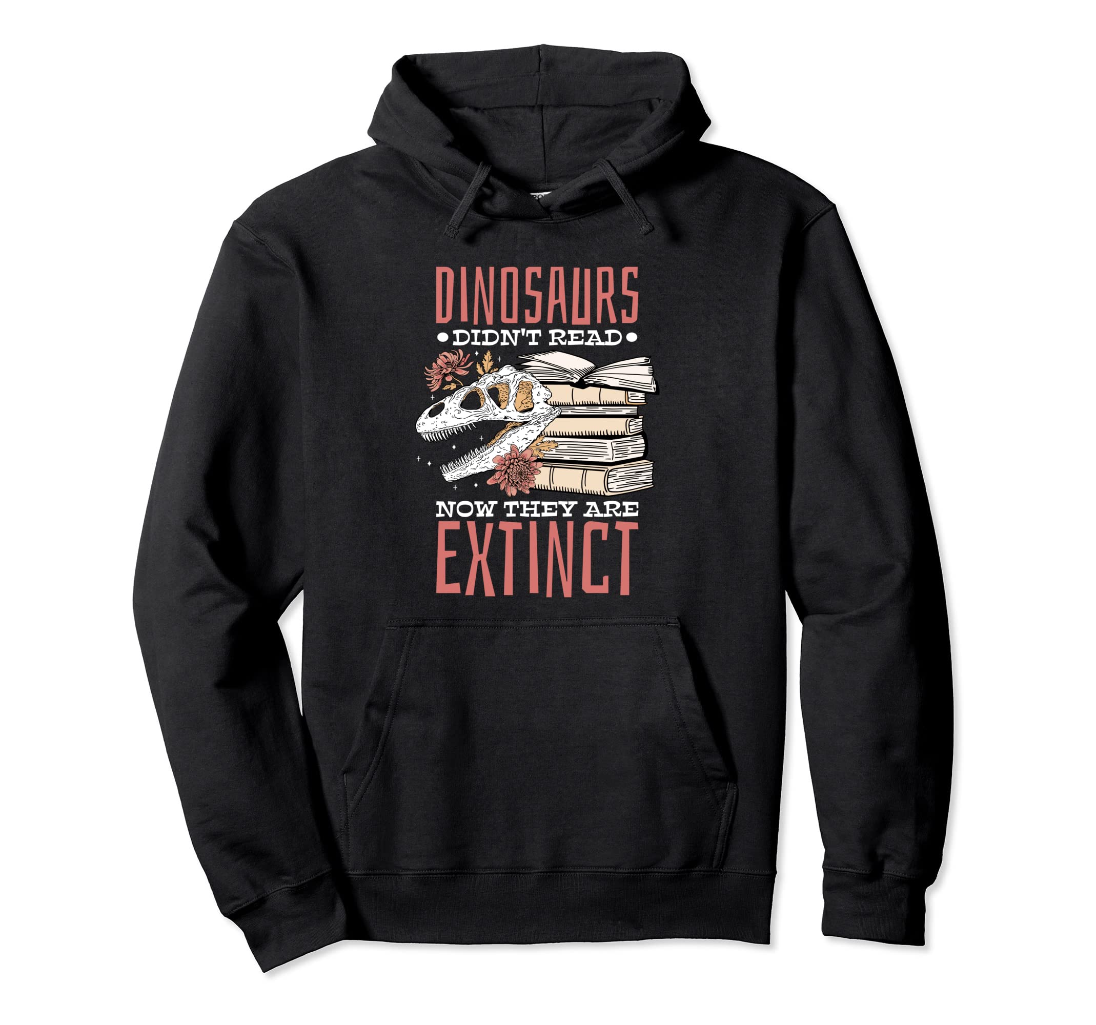 Dinosaurs Didnt Read Now Extinct Hoodie - Novelty Apparel Men Women - T-Shirt, Sweatshirt, Hoodie