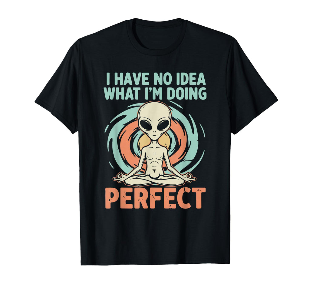 Funny Zen Alien Meditation I Have T-Shirt - Fun Novelty Design Men Women - T-Shirt, Sweatshirt, Hoodie