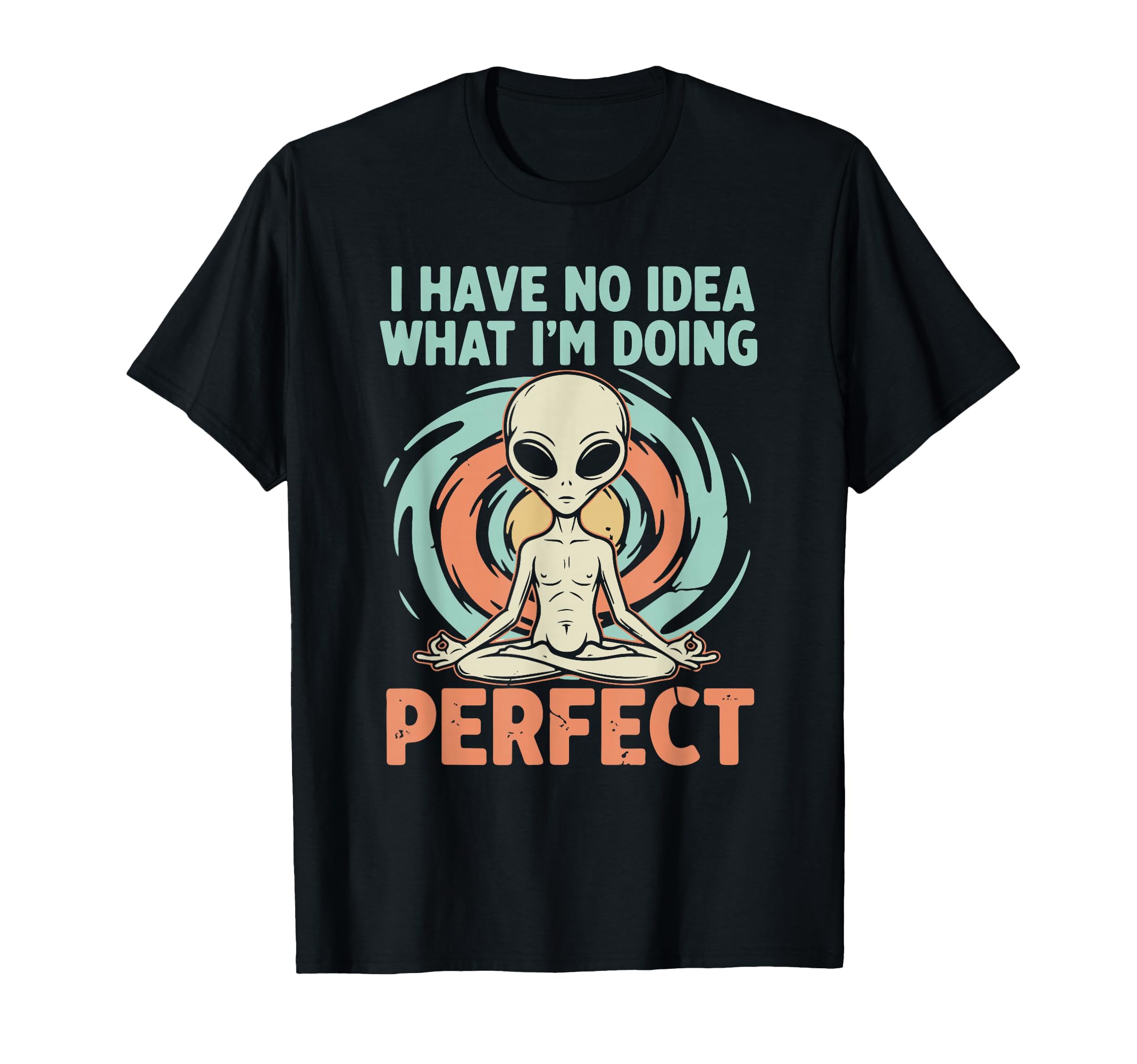 Funny Zen Alien Meditation I Have T-Shirt - Fun Novelty Design Men Women - T-Shirt, Sweatshirt, Hoodie
