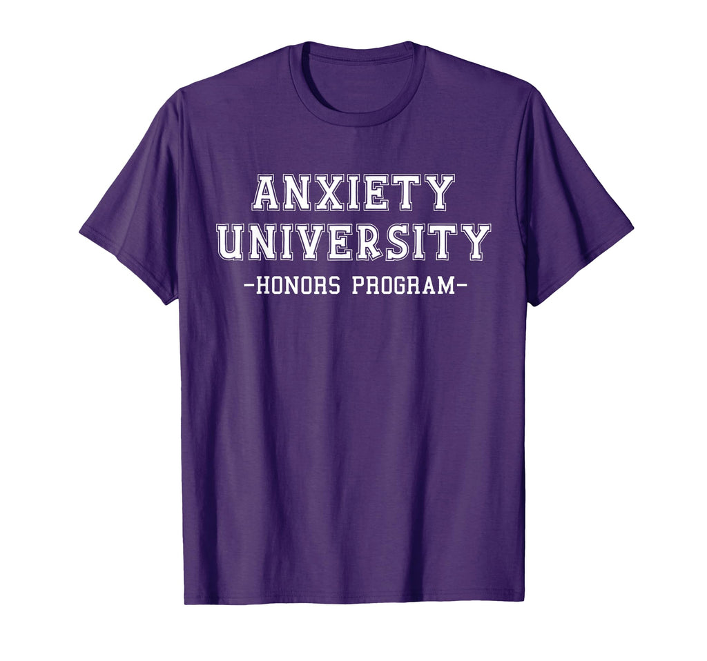 Funny Anxiety University Honors T-Shirt - Casual Everyday Wear Unisex - T-Shirt, Sweatshirt, Hoodie